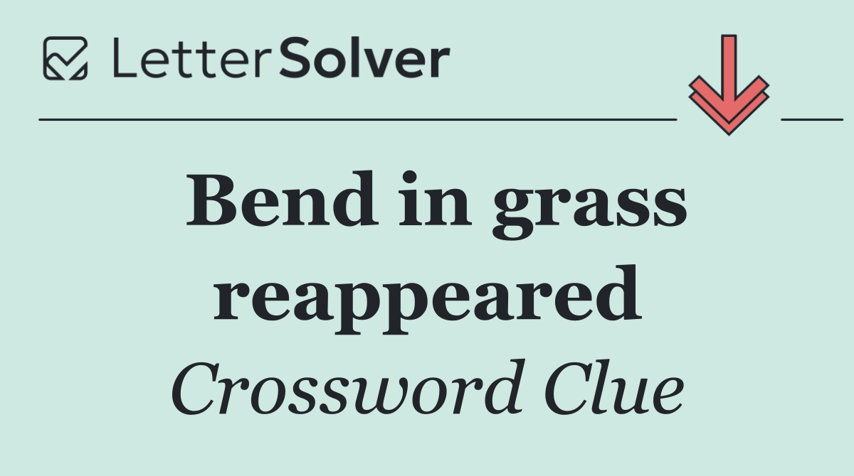 Bend in grass reappeared