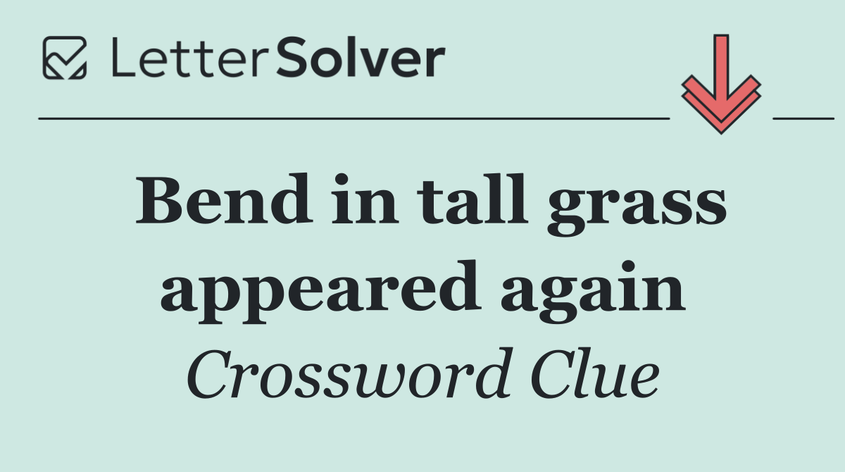 Bend in tall grass appeared again