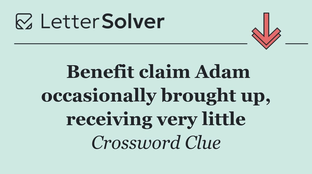 Benefit claim Adam occasionally brought up, receiving very little