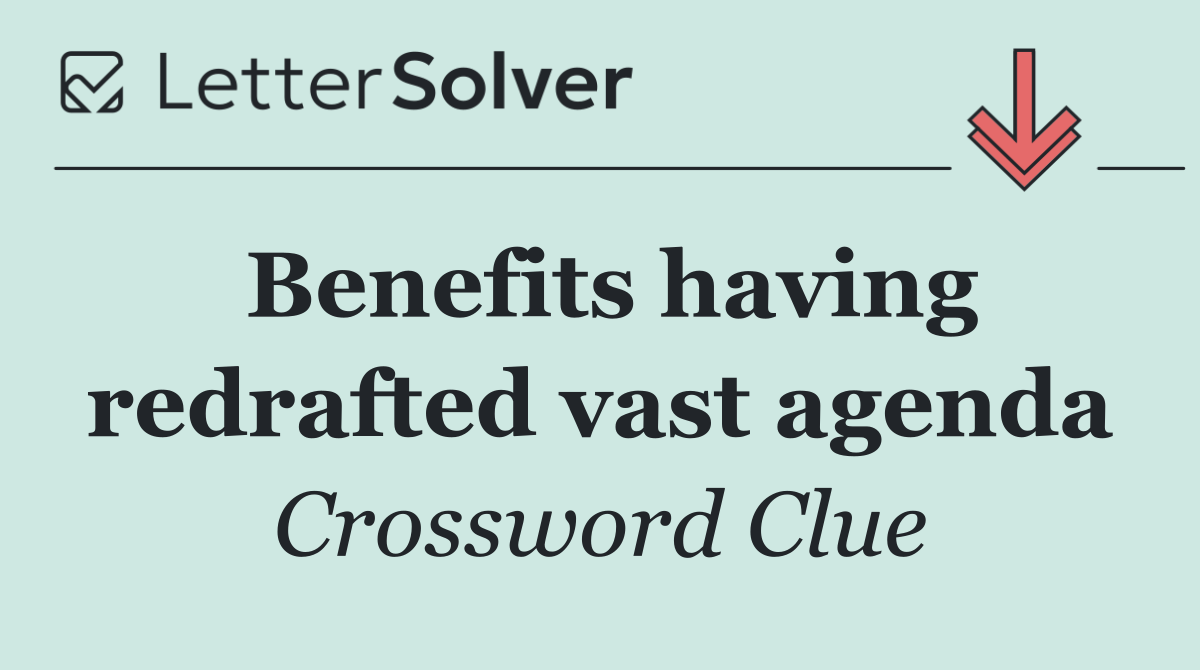 Benefits having redrafted vast agenda