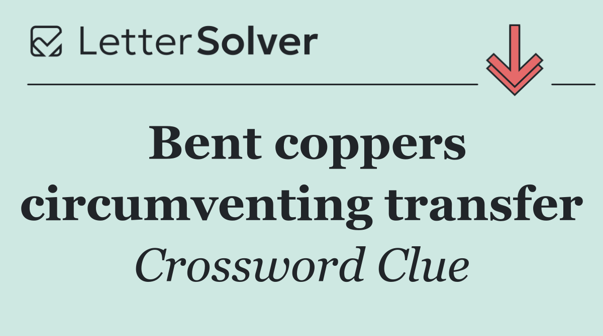Bent coppers circumventing transfer