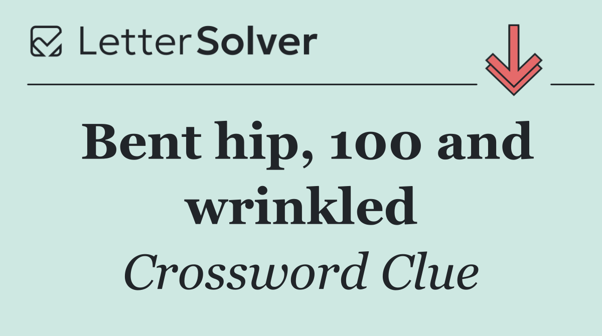 Bent hip, 100 and wrinkled