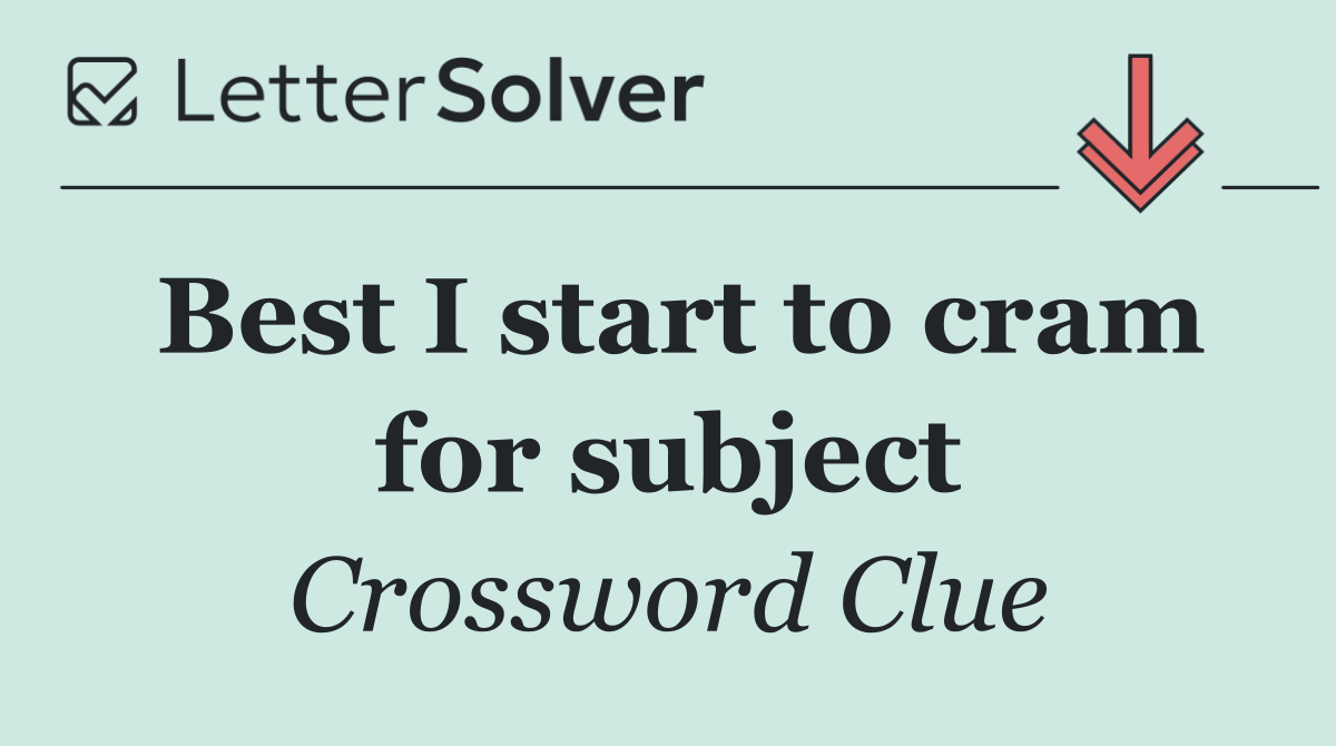 Best I start to cram for subject