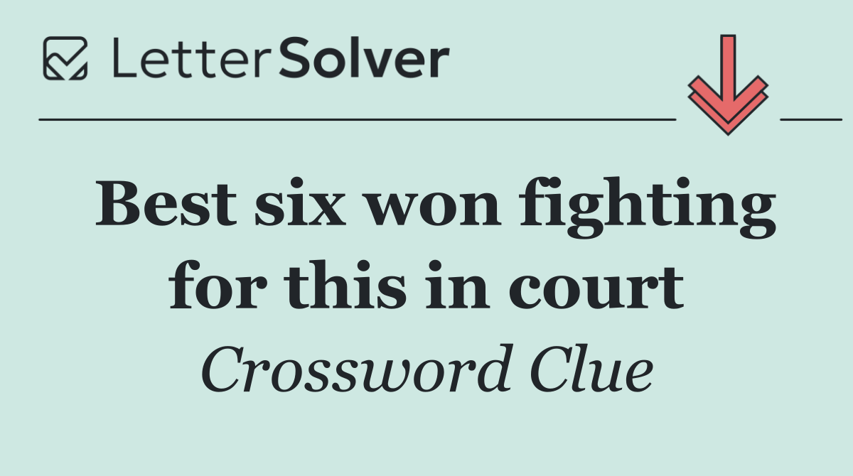 Best six won fighting for this in court