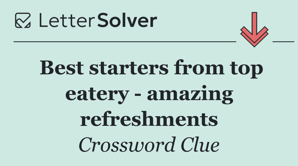 Best starters from top eatery   amazing refreshments