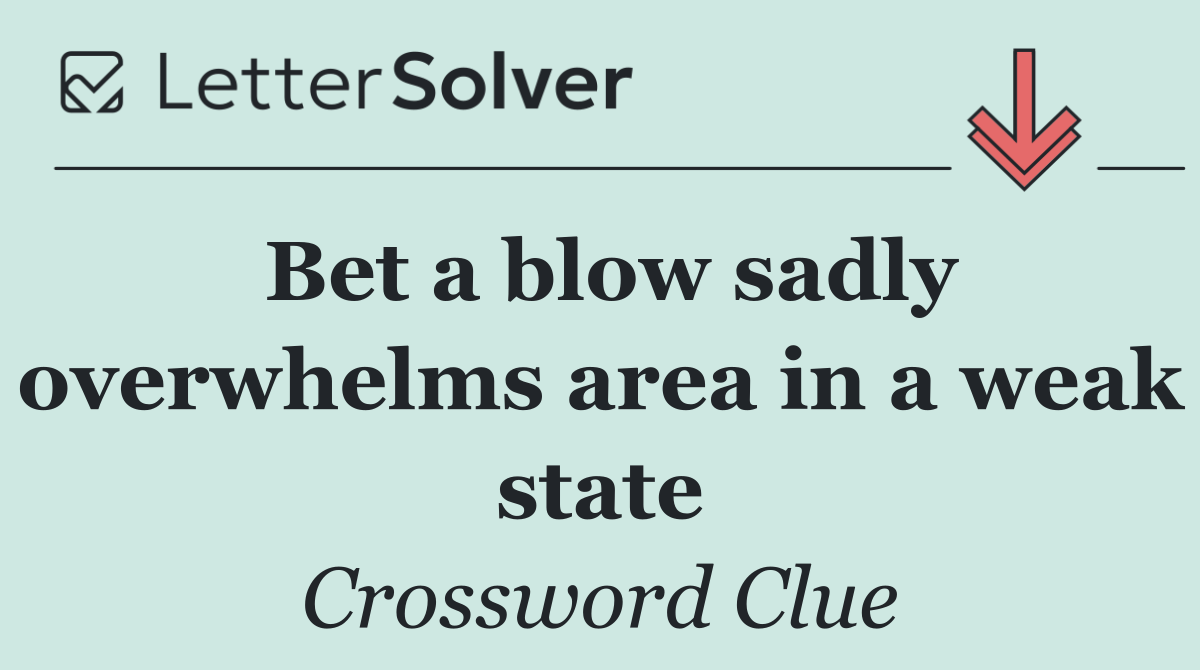 Bet a blow sadly overwhelms area in a weak state