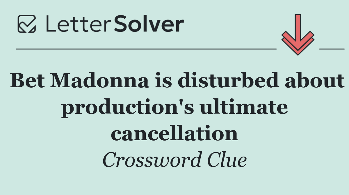 Bet Madonna is disturbed about production's ultimate cancellation