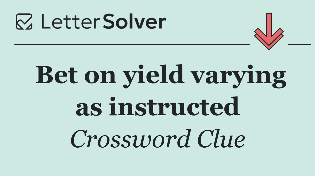 Bet on yield varying as instructed