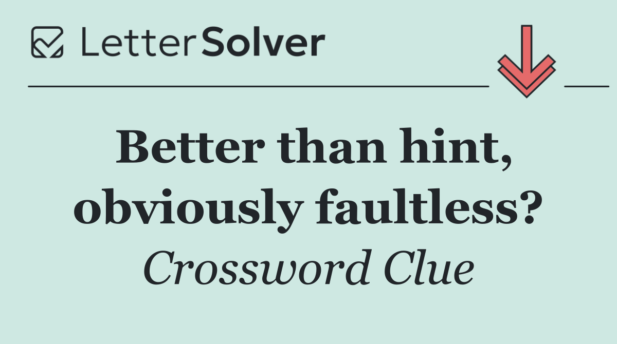 Better than hint, obviously faultless?