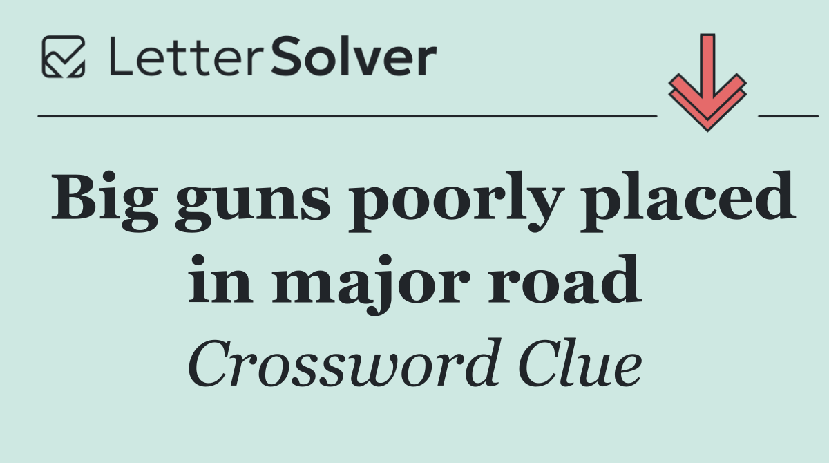 Big guns poorly placed in major road