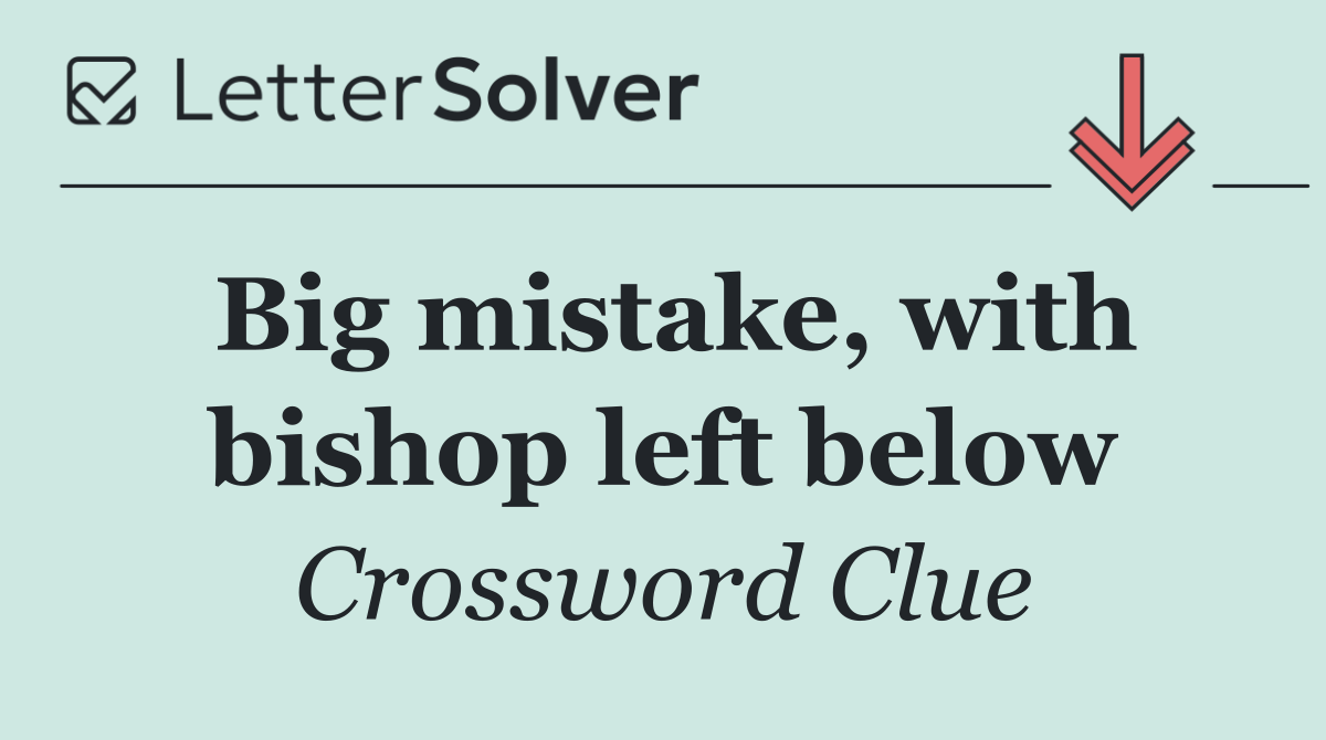 Big mistake, with bishop left below