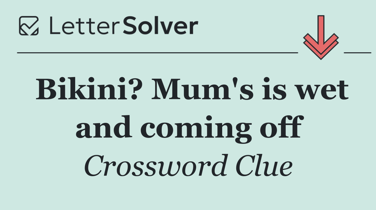 Bikini? Mum's is wet and coming off