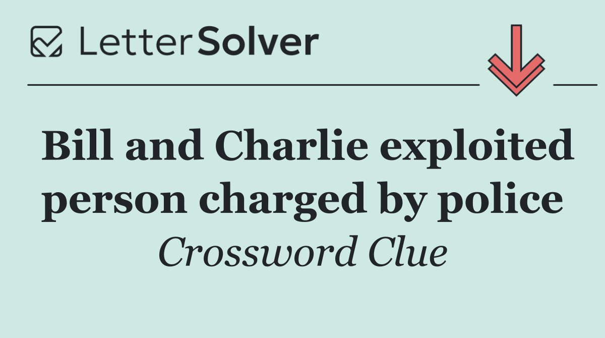 Bill and Charlie exploited person charged by police