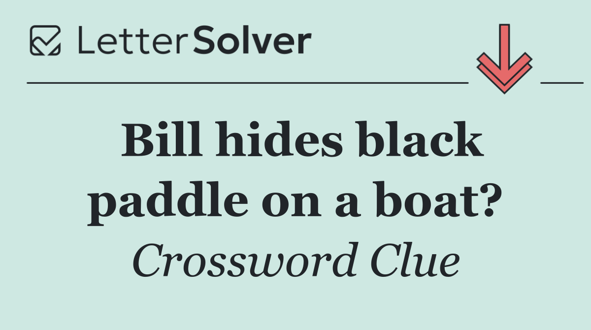 Bill hides black paddle on a boat?