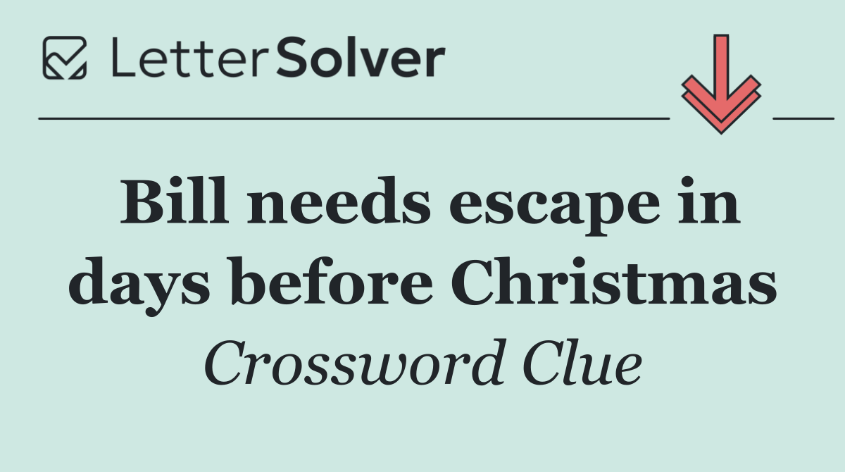 Bill needs escape in days before Christmas