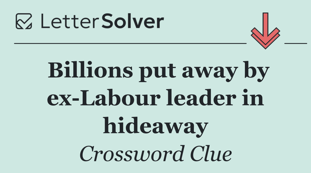 Billions put away by ex Labour leader in hideaway