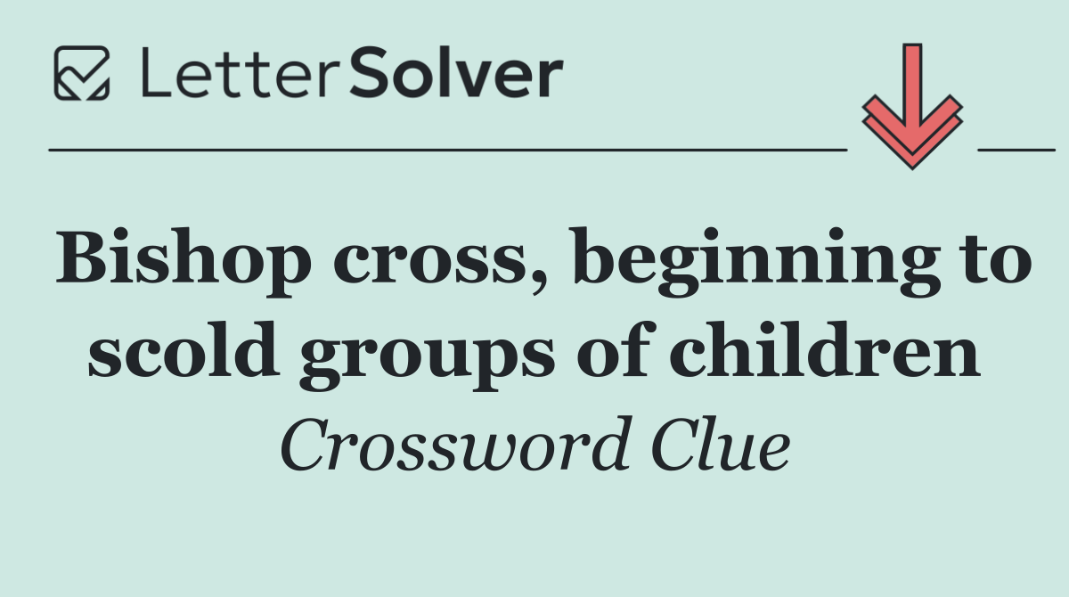 Bishop cross, beginning to scold groups of children