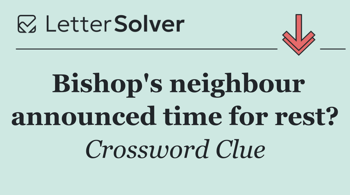 Bishop's neighbour announced time for rest?