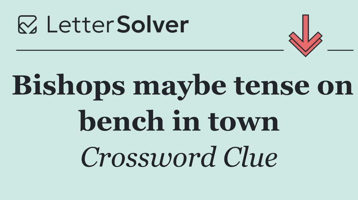 Bishops maybe tense on bench in town
