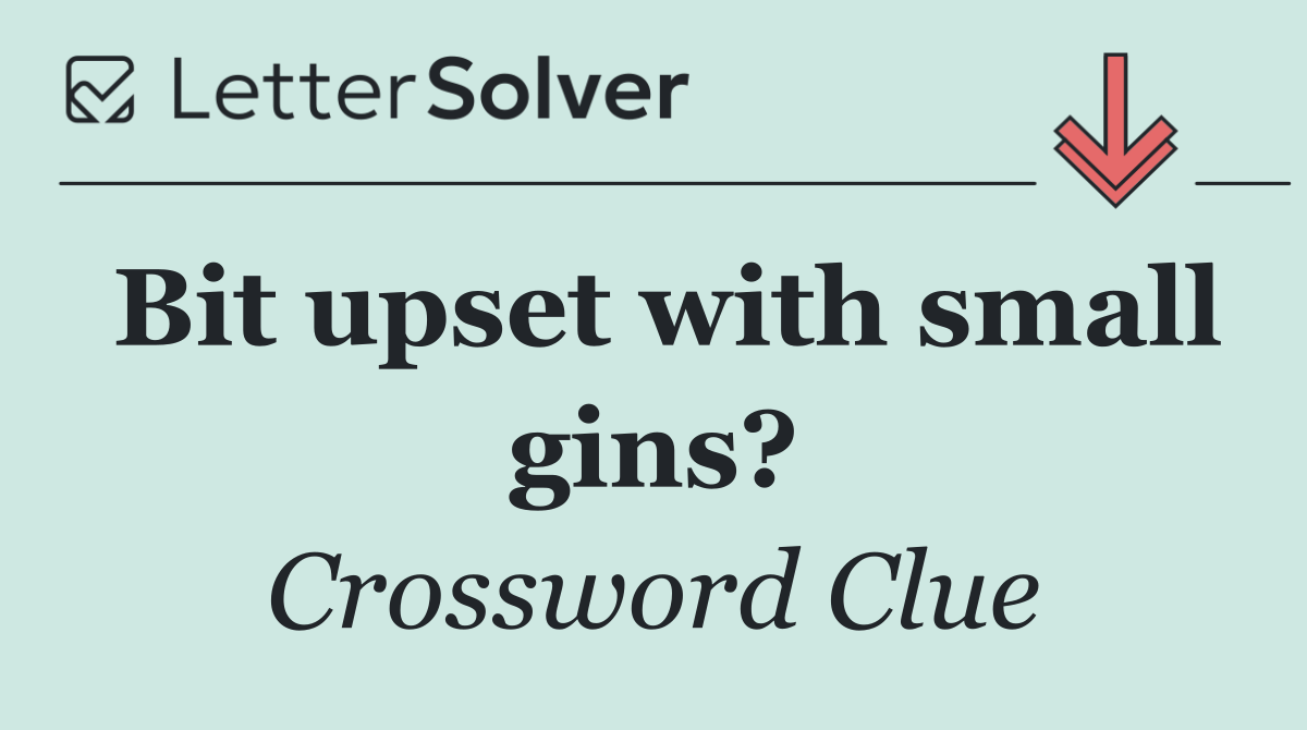 Bit upset with small gins?