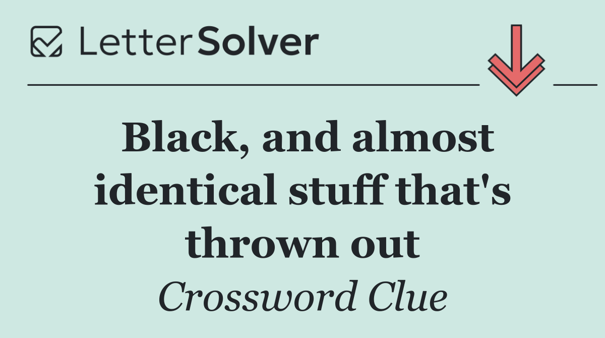 Black, and almost identical stuff that's thrown out