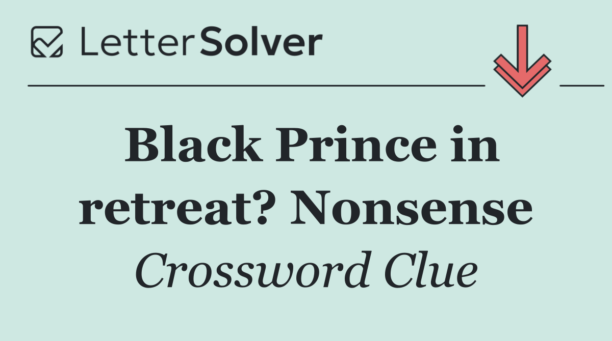 Black Prince in retreat? Nonsense