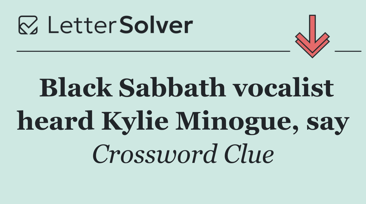 Black Sabbath vocalist heard Kylie Minogue, say