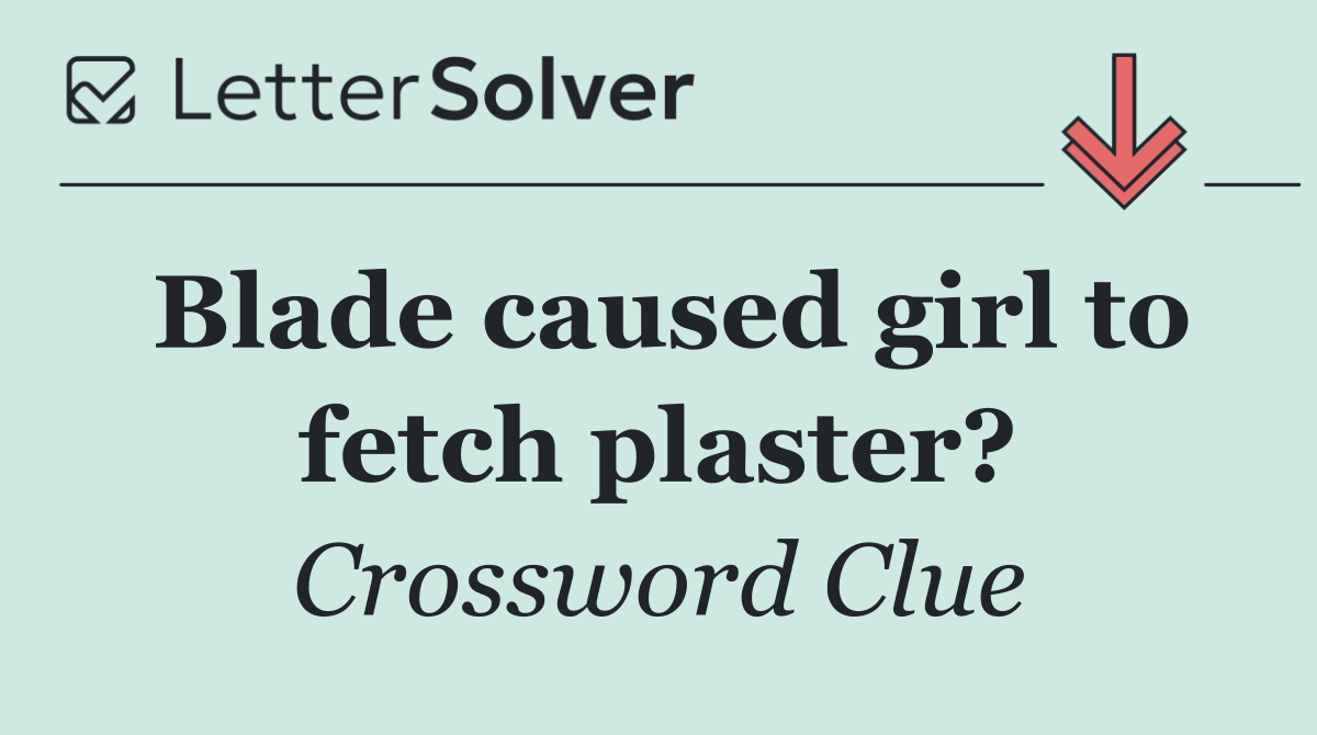 Blade caused girl to fetch plaster?