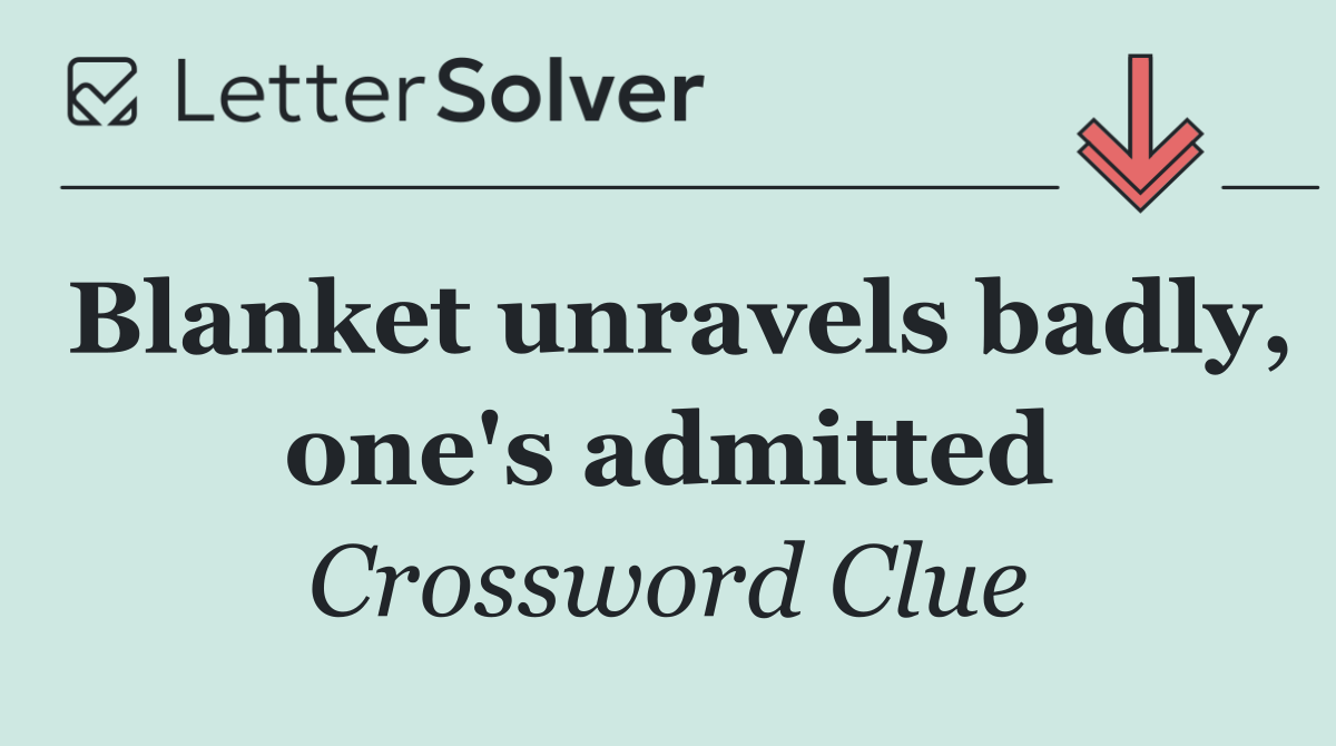 Blanket unravels badly, one's admitted
