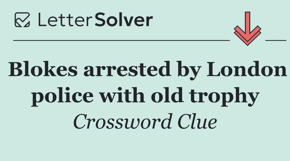 Blokes arrested by London police with old trophy