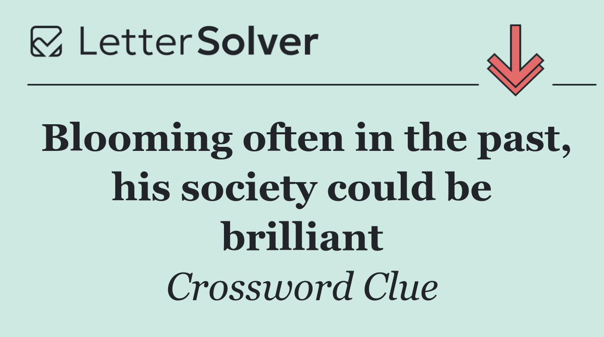 Blooming often in the past, his society could be brilliant