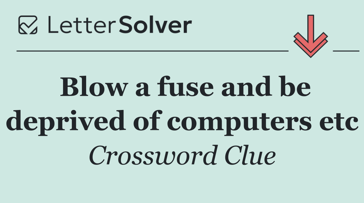 Blow a fuse and be deprived of computers etc