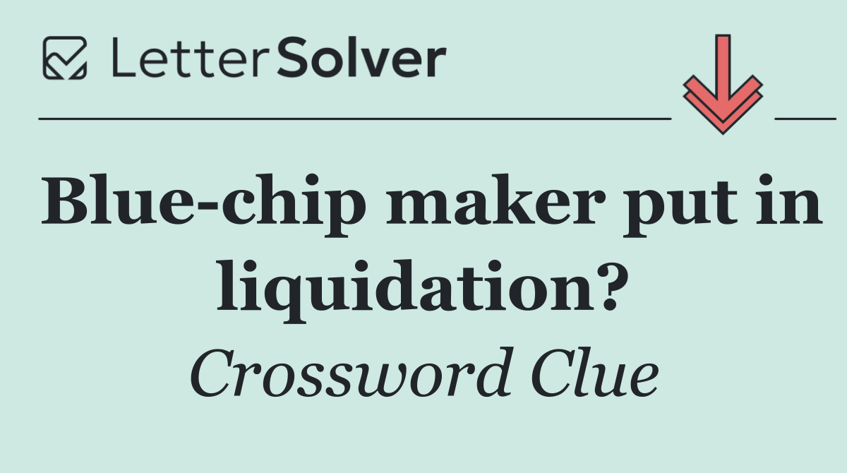 Blue chip maker put in liquidation?