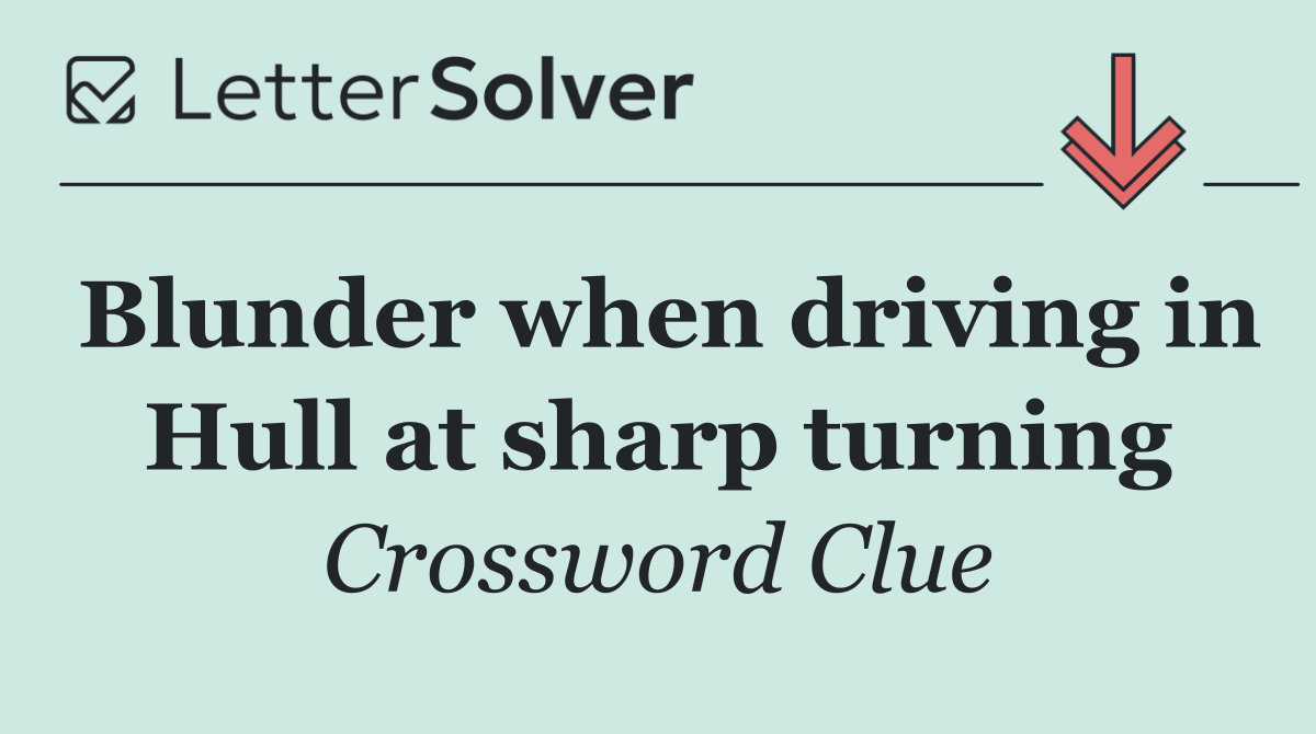 Blunder when driving in Hull at sharp turning