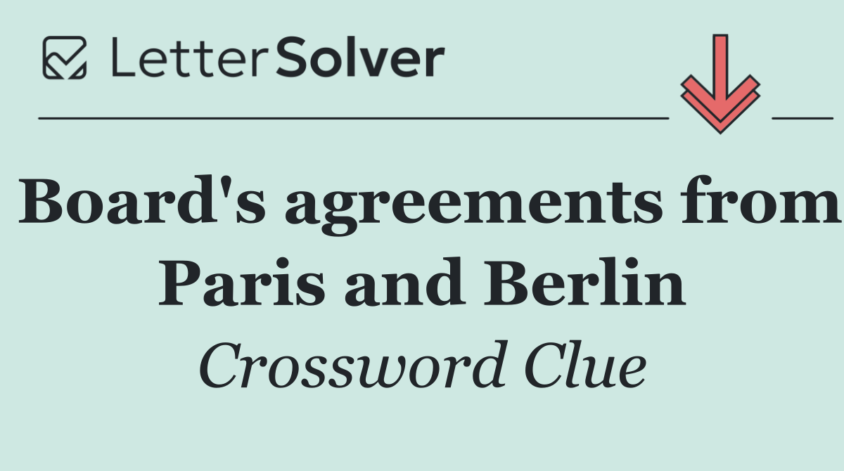 Board's agreements from Paris and Berlin