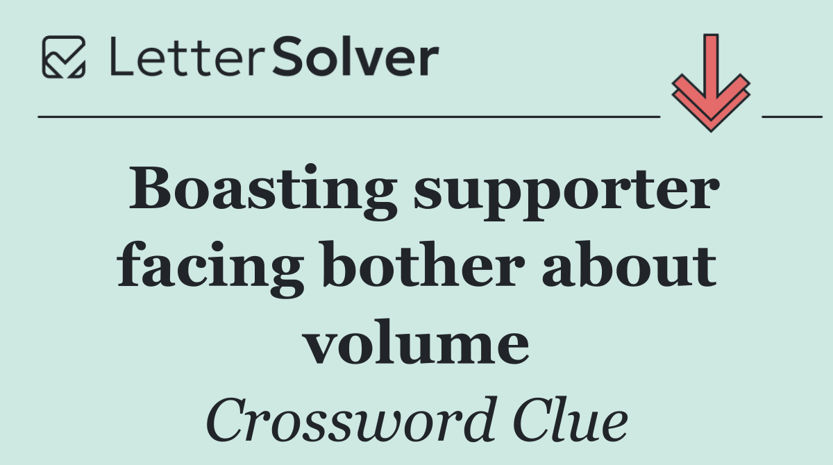 Boasting supporter facing bother about volume