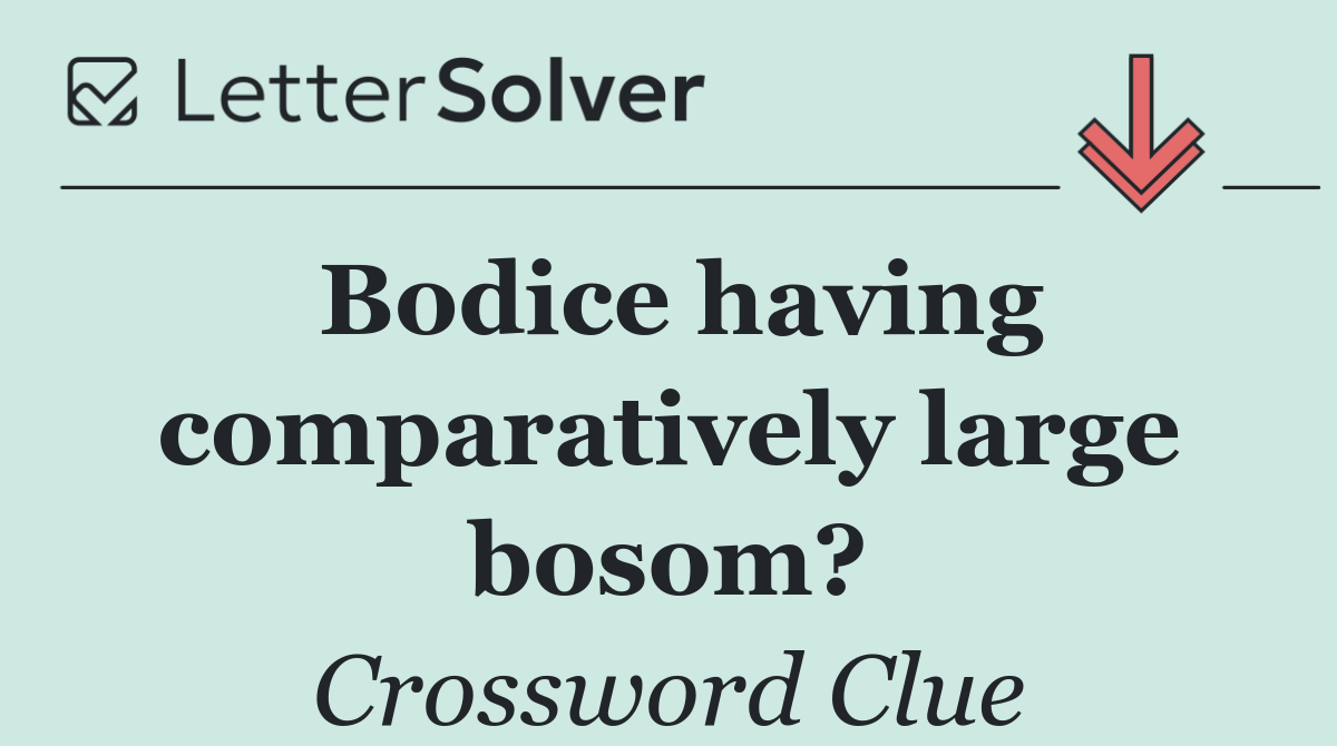 Bodice having comparatively large bosom?