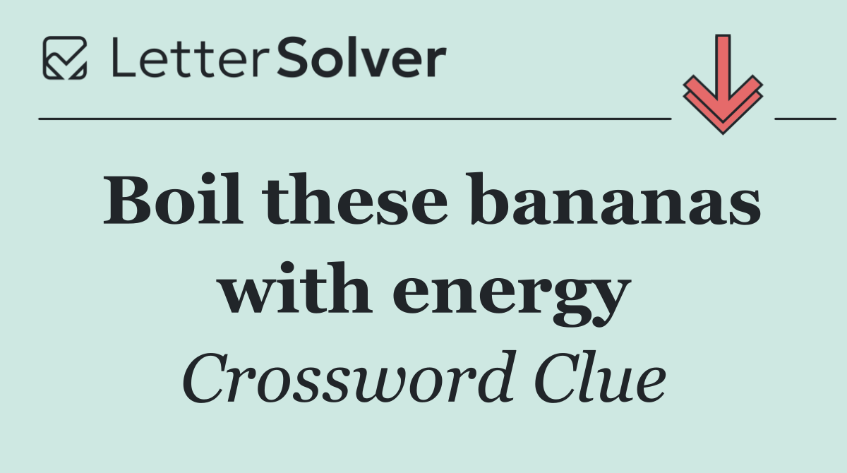 Boil these bananas with energy