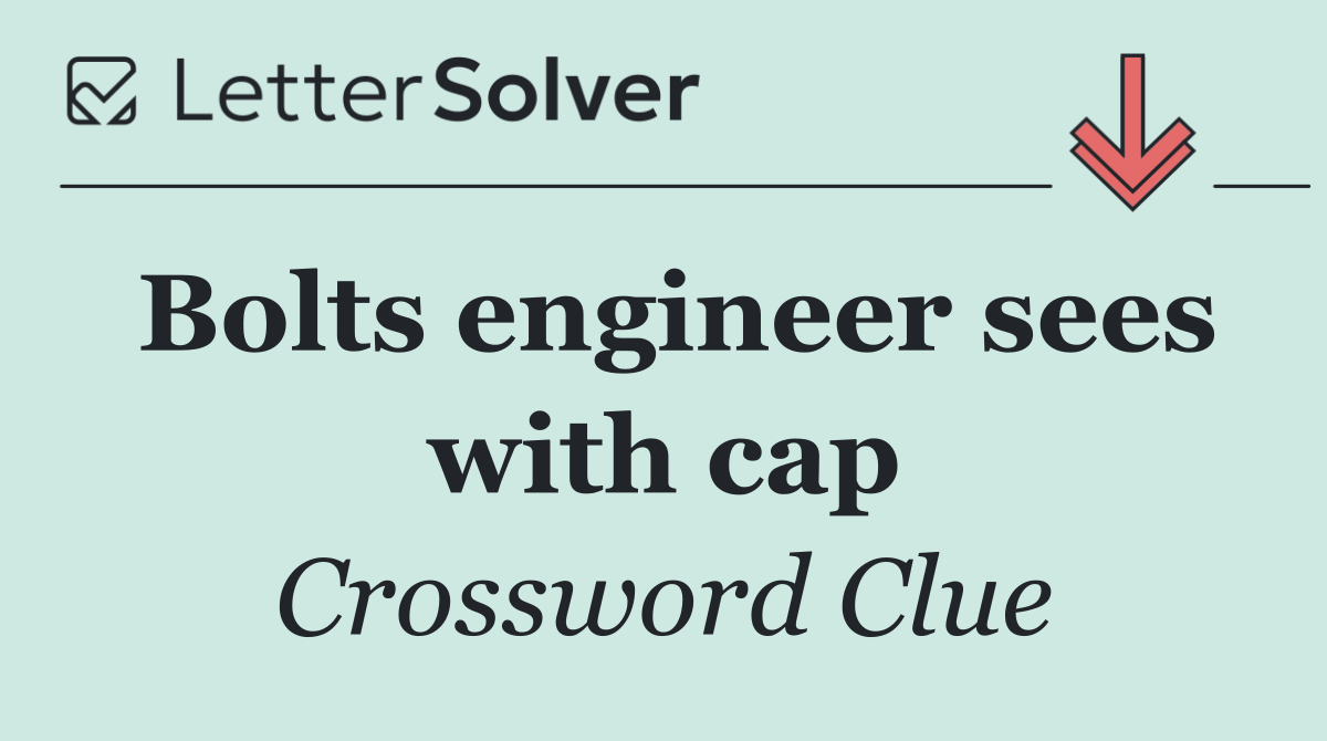 Bolts engineer sees with cap