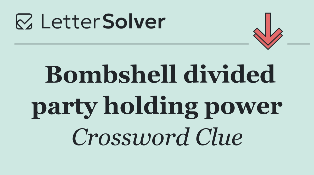 Bombshell divided party holding power