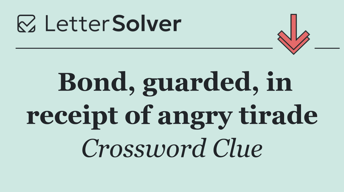 Bond, guarded, in receipt of angry tirade