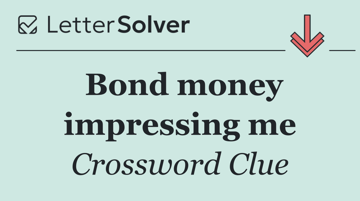 Bond money impressing me