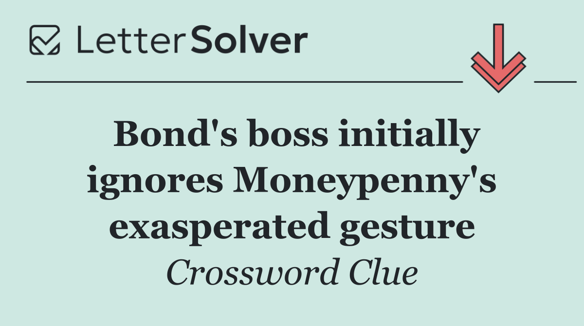 Bond's boss initially ignores Moneypenny's exasperated gesture