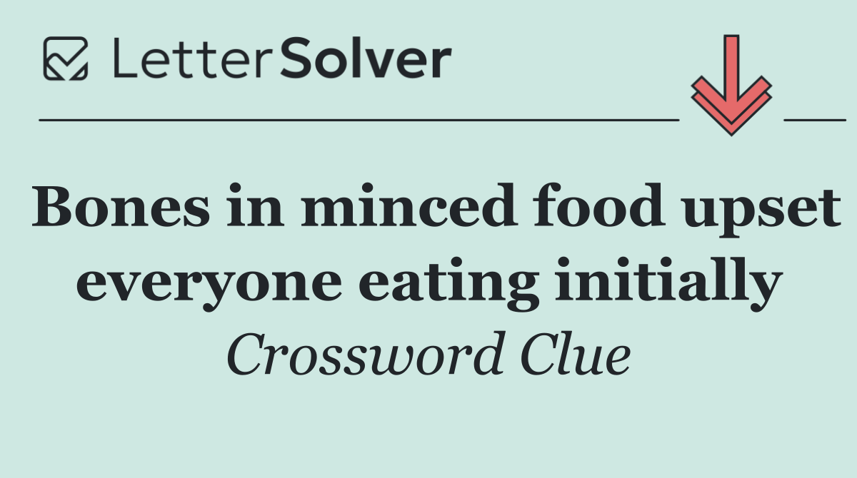 Bones in minced food upset everyone eating initially