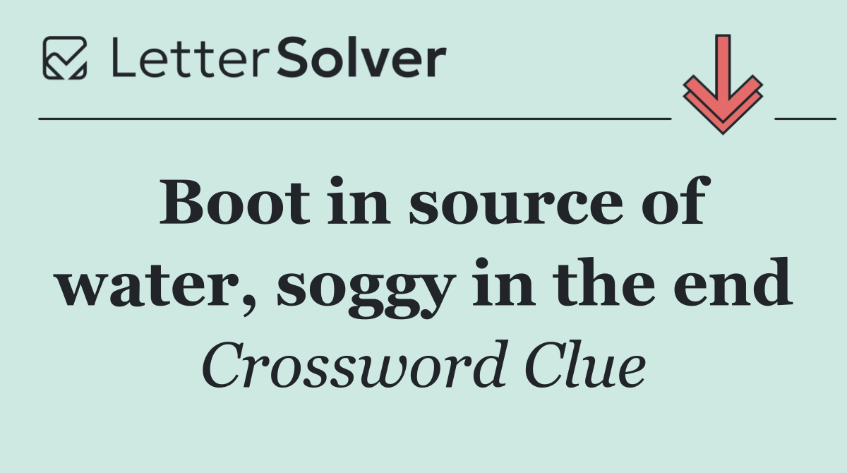 Boot in source of water, soggy in the end