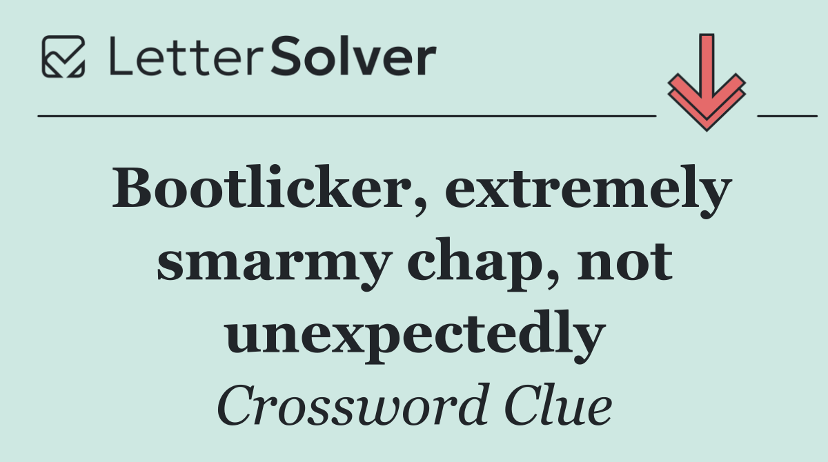 Bootlicker, extremely smarmy chap, not unexpectedly