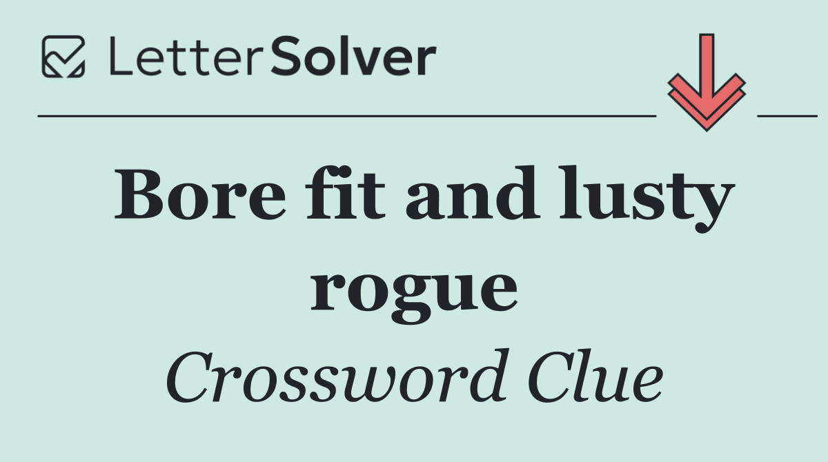 Bore fit and lusty rogue