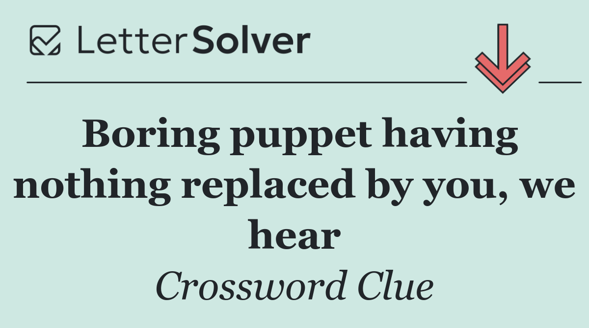 Boring puppet having nothing replaced by you, we hear
