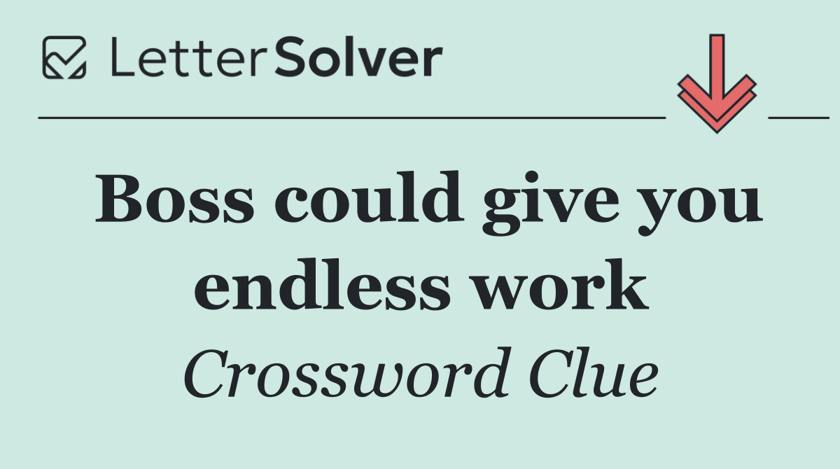 Boss could give you endless work