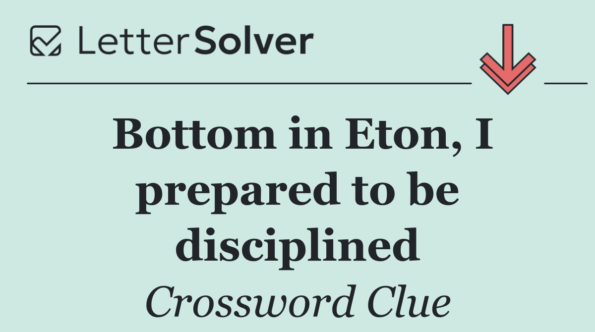 Bottom in Eton, I prepared to be disciplined